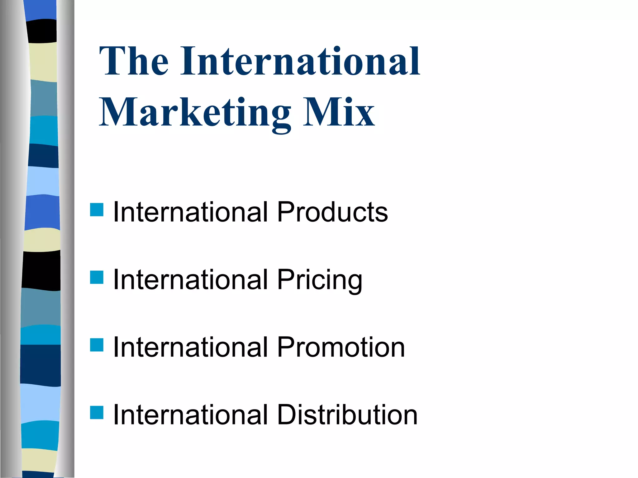 The International Marketing Mix International Products International Pricing International Promotion International Distribution 