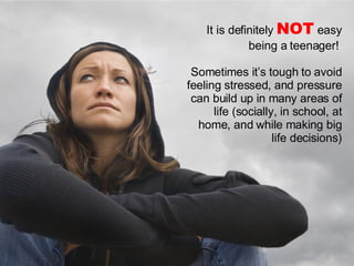 It is definitely  NOT  easy being a teenager!  Sometimes it’s tough to avoid feeling stressed, and pressure can build up i...