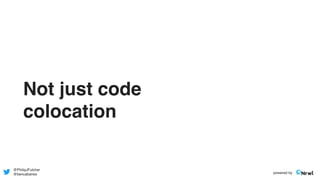 Not just code
colocation
@PhilipJFulcher
@bencabanes powered by
 