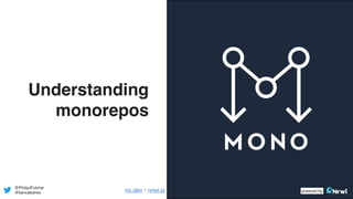 Understanding
monorepos
@PhilipJFulcher
@bencabanes nx.dev • nrwl.io powered by
 