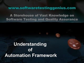 www.softwaretestinggenius.com Understanding  of  Automation Framework A Storehouse of Vast Knowledge on Software Testing and Quality Assurance 