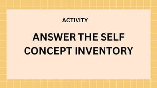 ANSWER THE SELF
CONCEPT INVENTORY
ACTIVITY
 