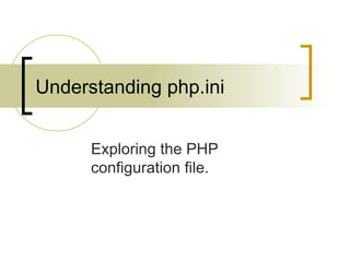 Understanding php.ini Exploring the PHP configuration file. 