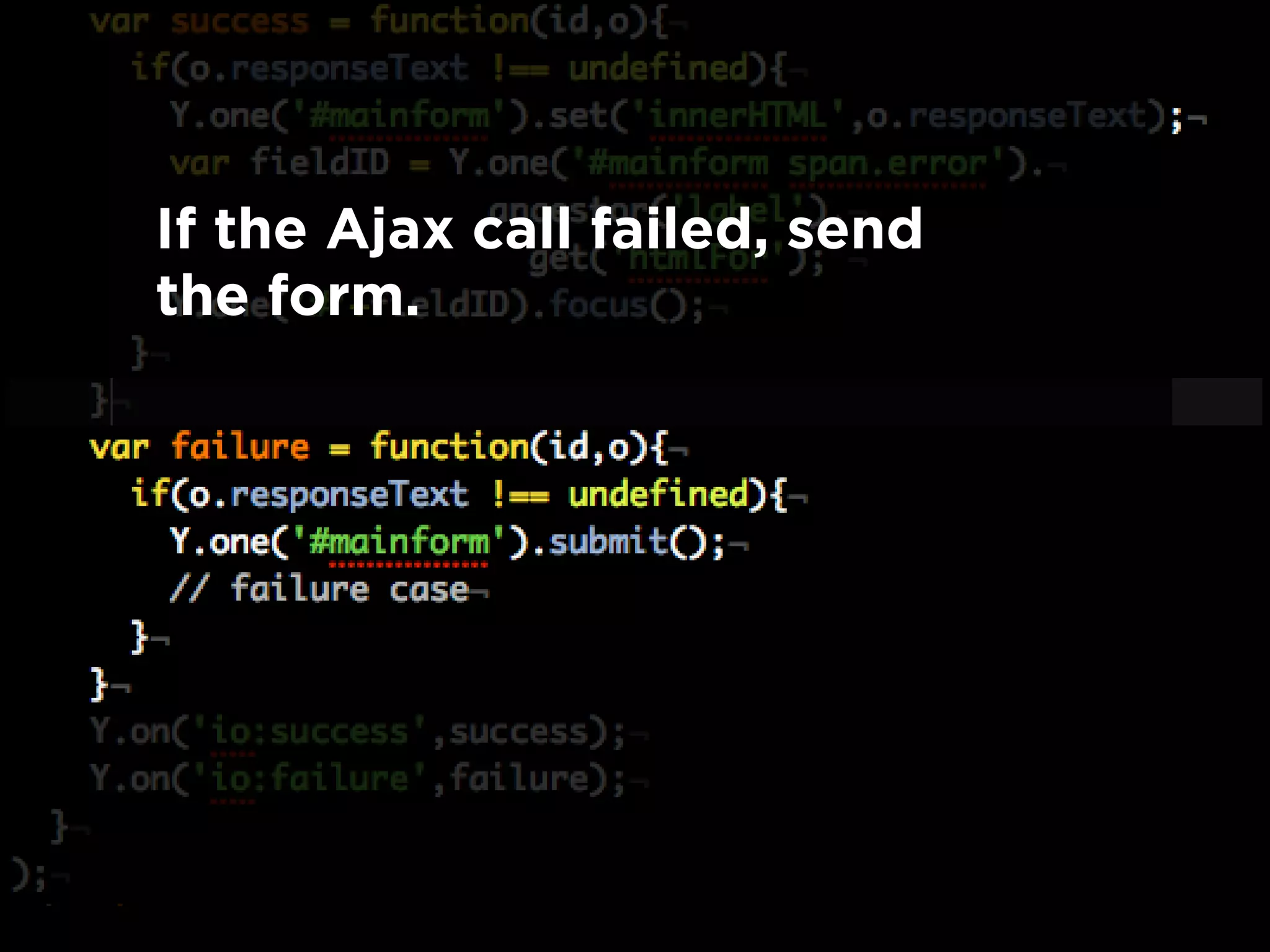 If the Ajax call failed, send
the form.
 