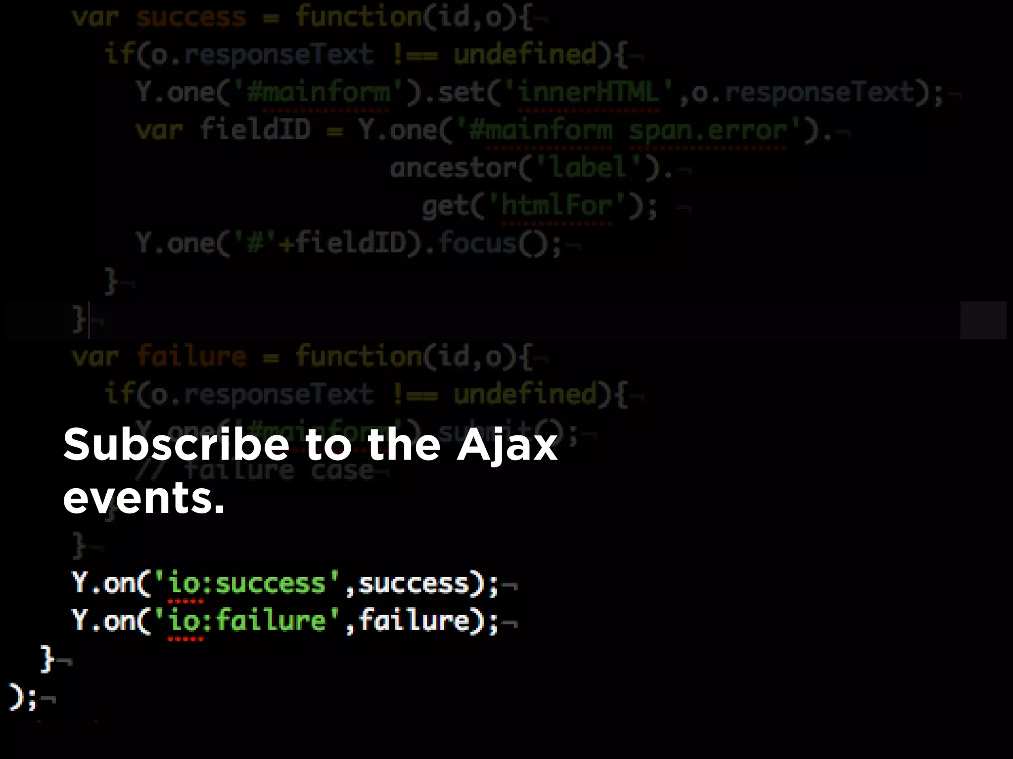 Subscribe to the Ajax
events.
 