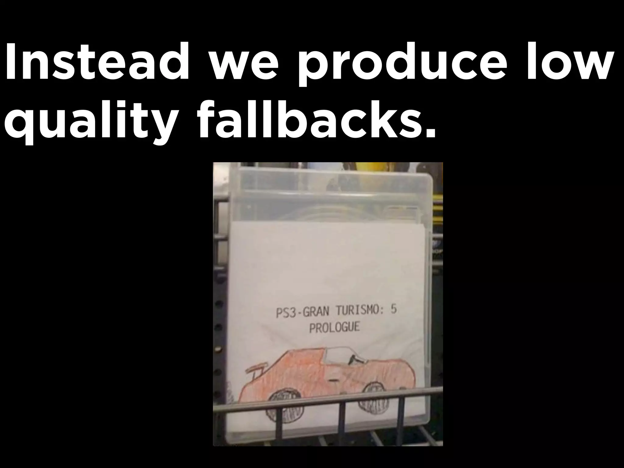 Instead we produce low
quality fallbacks.
 