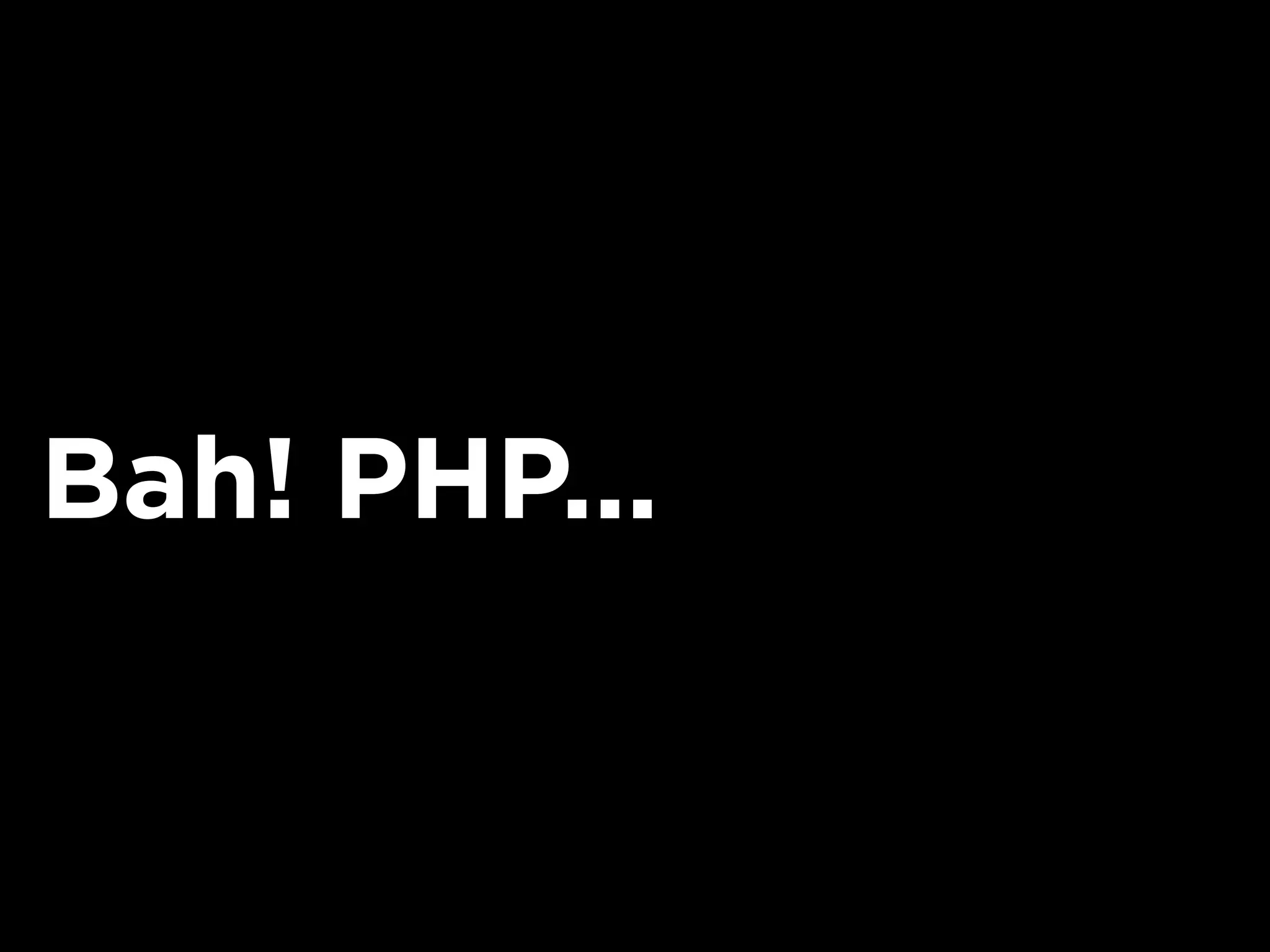 Bah! PHP...
 