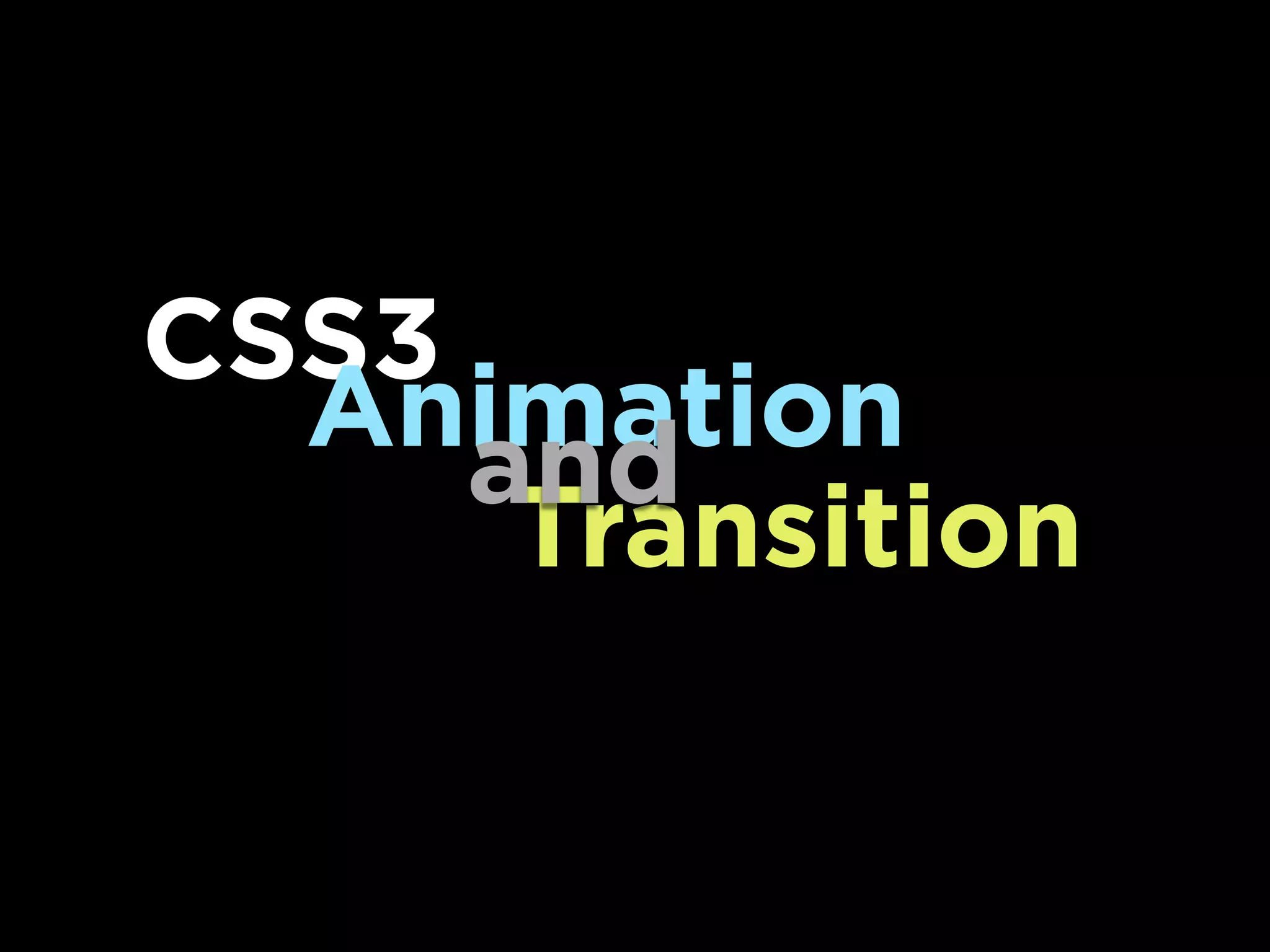 CSS3
Animation
Transition
and
 