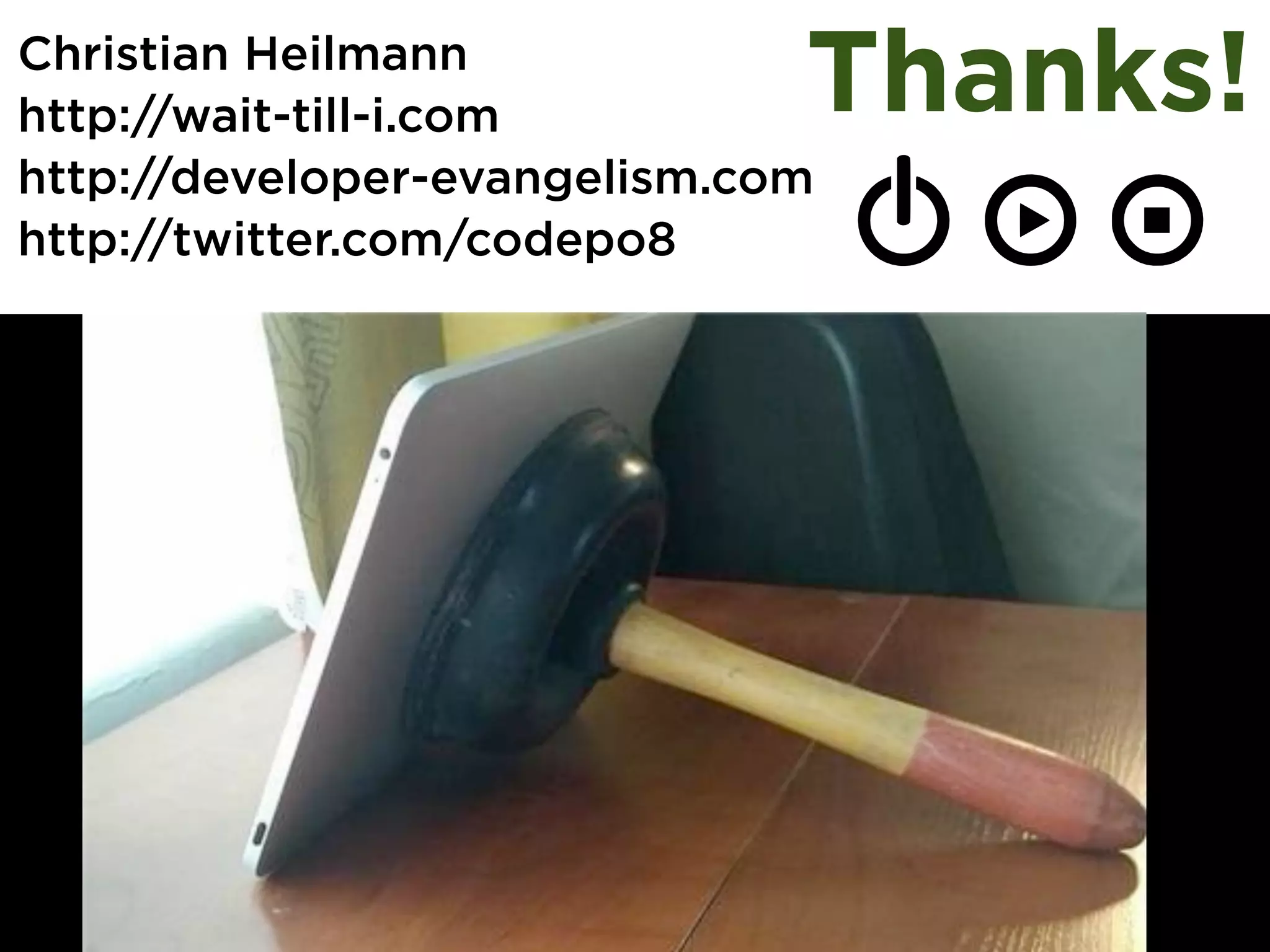 Christian Heilmann
http://wait-till-i.com
http://developer-evangelism.com
http://twitter.com/codepo8
Thanks!
 