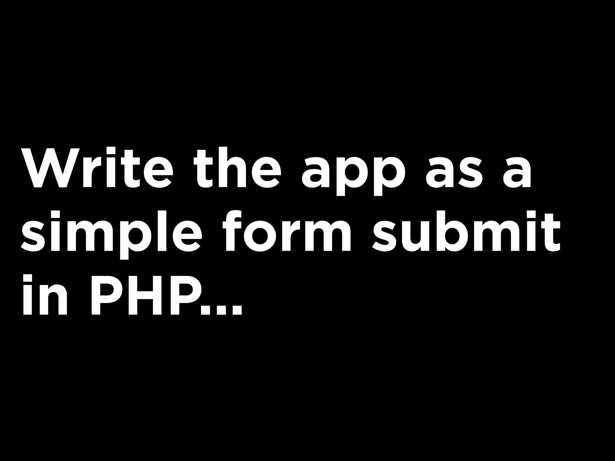 Write the app as a
simple form submit
in PHP...
 