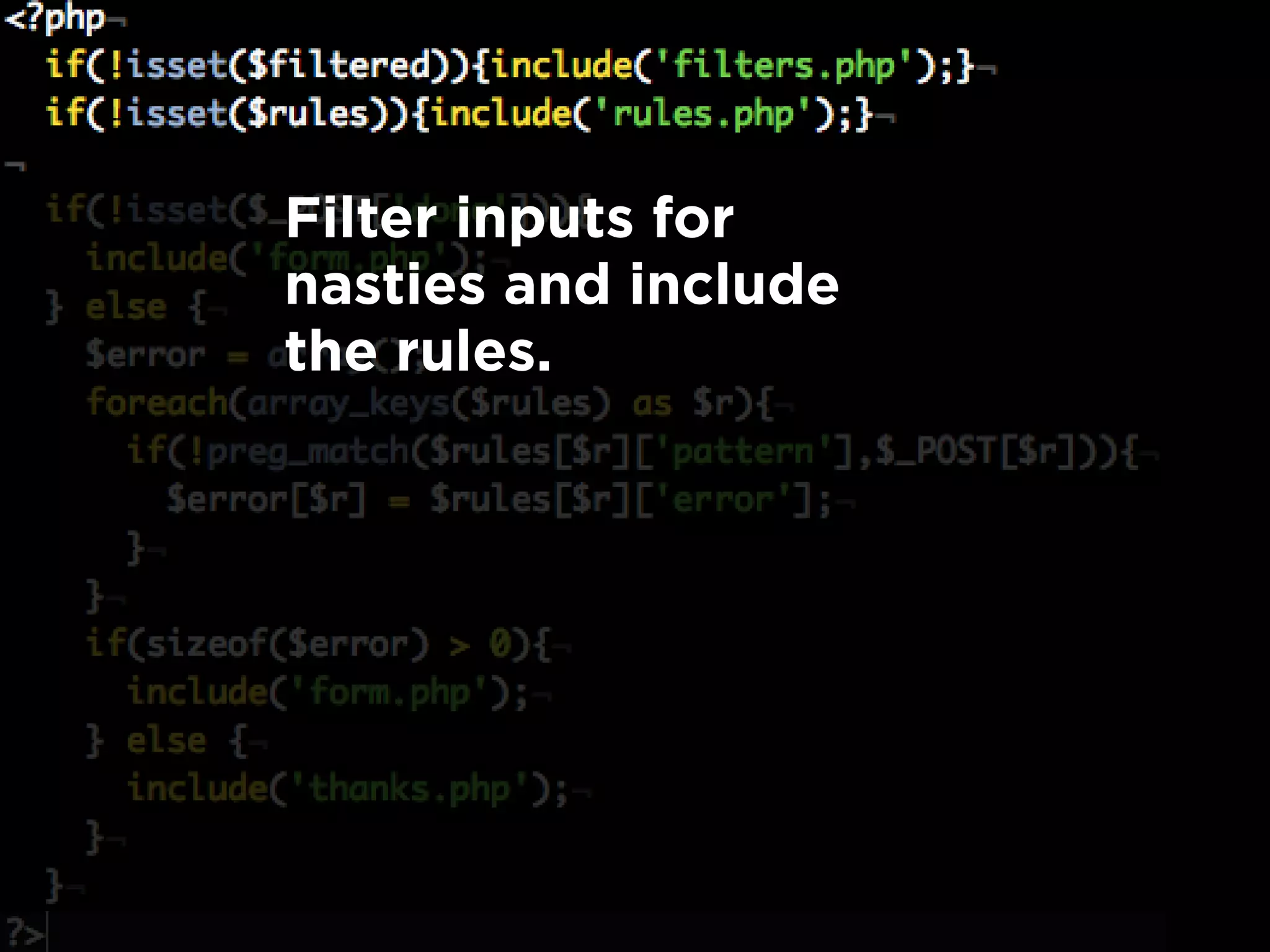 Filter inputs for
nasties and include
the rules.
 