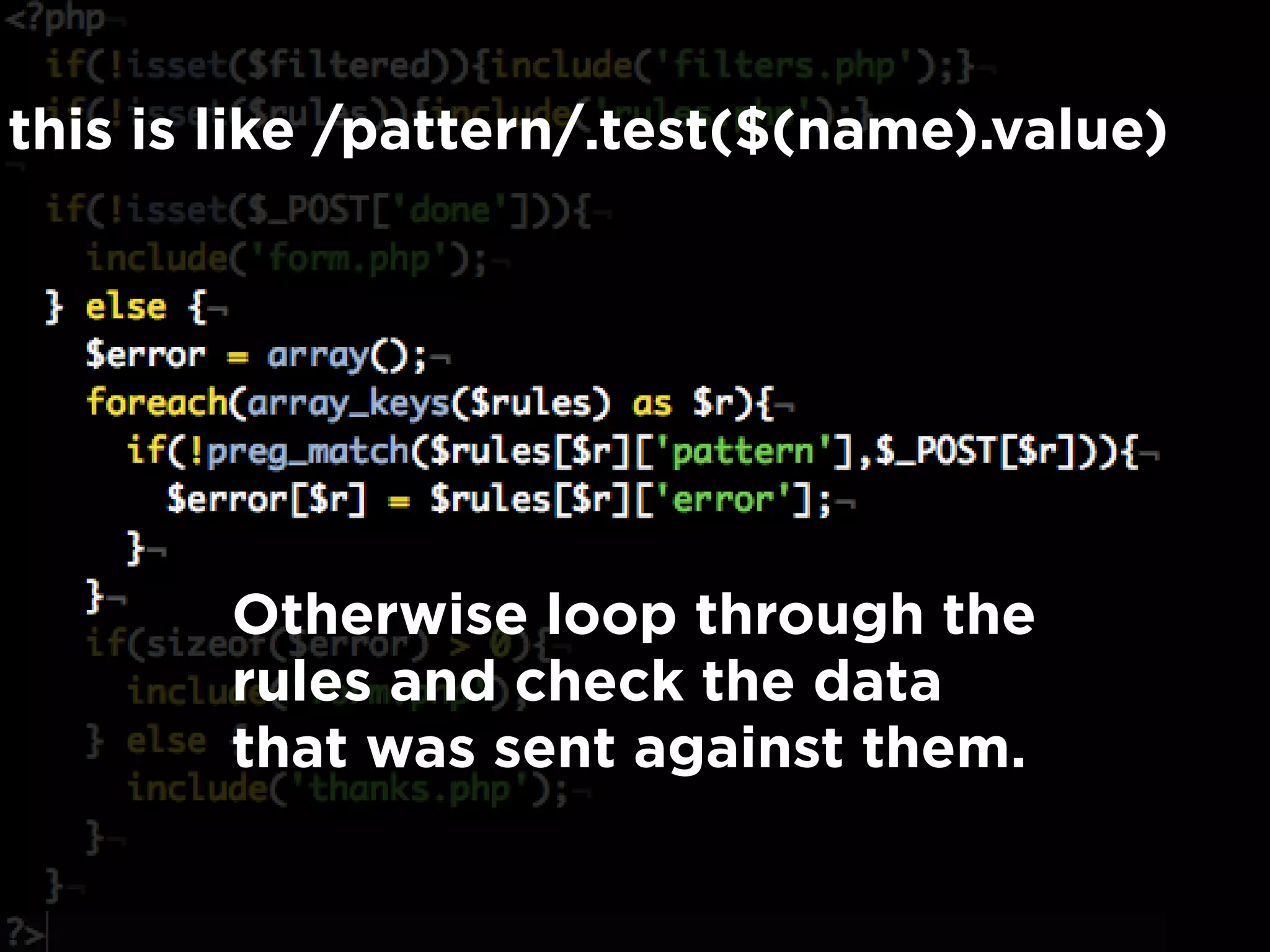 Otherwise loop through the
rules and check the data
that was sent against them.
this is like /pattern/.test($(name).value)
 