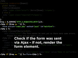 Check if the form was sent
via Ajax - if not, render the
form element.
 