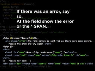 If there was an error, say
so.
At the field show the error
or the * SPAN.
 