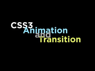 CSS3
Animation
Transition
and
 