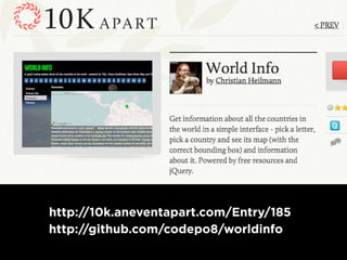 http://10k.aneventapart.com/Entry/185
http://github.com/codepo8/worldinfo
 