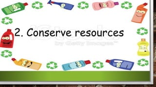 2. Conserve resources
 
