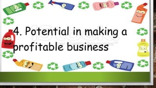 4. Potential in making a
profitable business
 