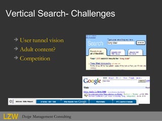 Vertical Search- Challenges <ul><li>User tunnel vision </li></ul><ul><li>Adult content? </li></ul><ul><li>Competition </li...