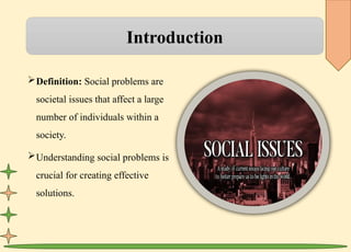 Introduction
Definition: Social problems are
societal issues that affect a large
number of individuals within a
society.
Understanding social problems is
crucial for creating effective
solutions.
 