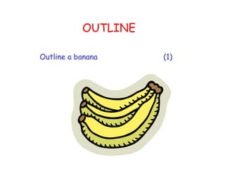 OUTLINE  Outline a banana   (1) 