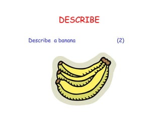 DESCRIBE Describe  a banana   (2) 