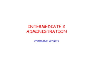 INTERMEDIATE 2 ADMINISTRATION COMMAND WORDS 