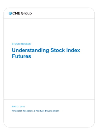 STOCK INDEXES
Understanding Stock Index
Futures
MAY 3, 2013
Financial Research & Product Development
 