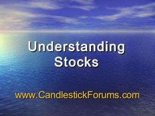 www.CandlestickForums.comwww.CandlestickForums.com
UnderstandingUnderstanding
StocksStocks
 