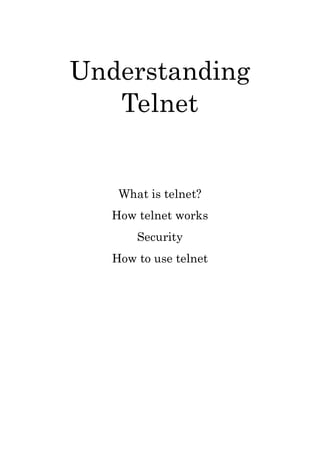 Understanding
   Telnet


    What is telnet?
   How telnet works
       Security
   How to use telnet
 