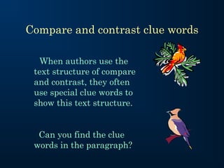 Compare and contrast clue words

   When authors use the
 text structure of compare
 and contrast, they often
 use special clue words to
 show this text structure.


  Can you find the clue
 words in the paragraph?
 