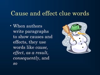 Cause and effect clue words
• When authors
  write paragraphs
  to show causes and
  effects, they use
  words like cause,
  effect, as a result,
  consequently, and
  so
 