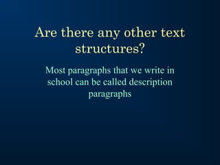 Are there any other text
      structures?
 Most paragraphs that we write in
 school can be called description
           paragraphs
 