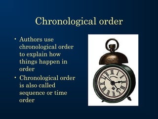 Chronological order
• Authors use
  chronological order
  to explain how
  things happen in
  order
• Chronological order
  is also called
  sequence or time
  order
 
