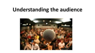 Understanding the audience
 