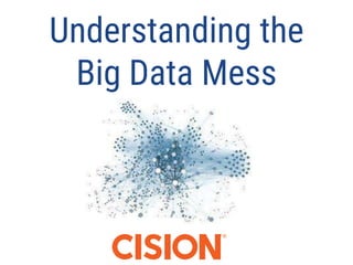Understanding the
Big Data Mess
 