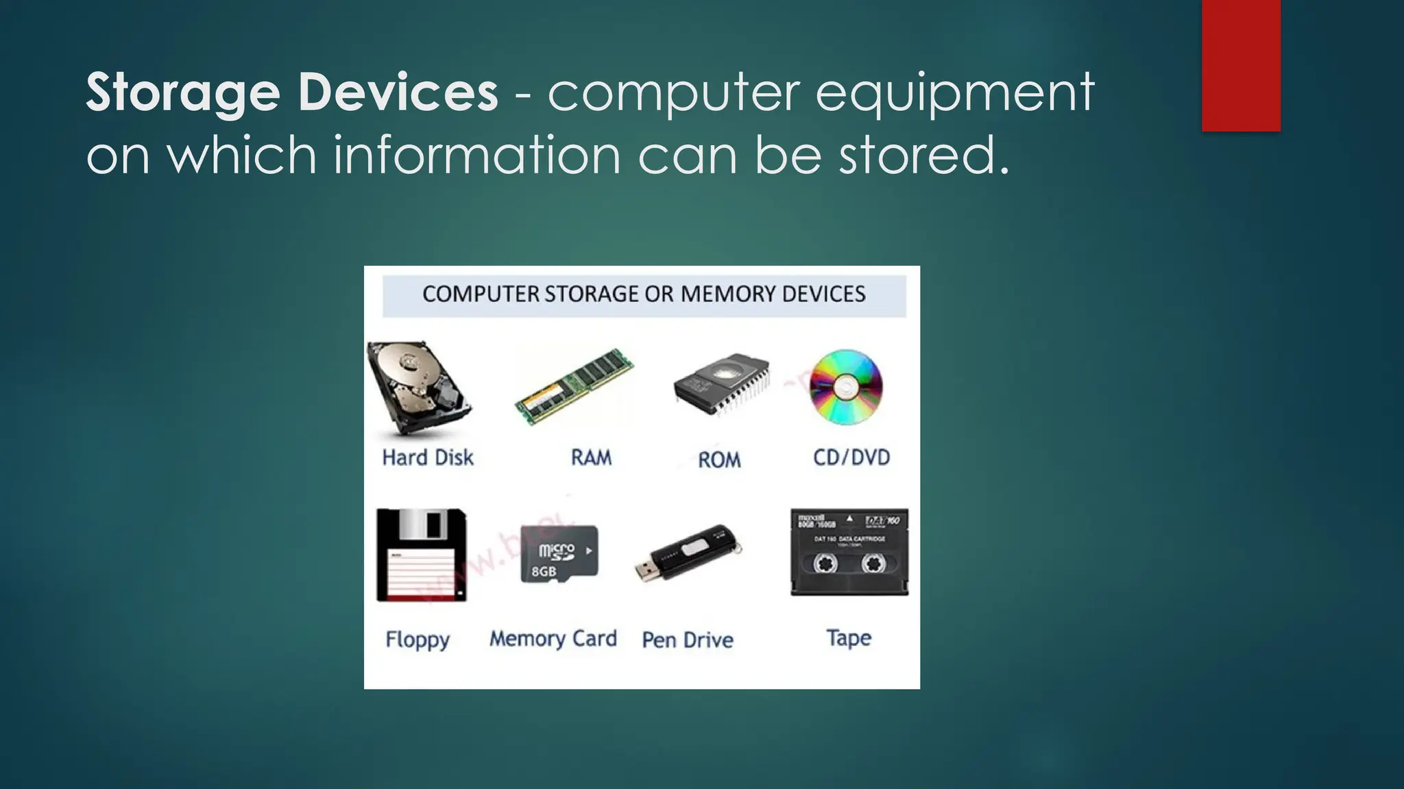 Storage Devices - computer equipment
on which information can be stored.
 