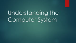 Understanding the
Computer System
 