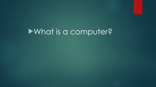 What is a computer?
 