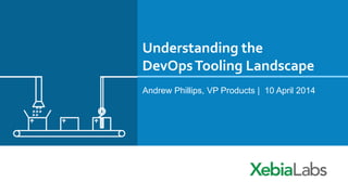 Understanding the
DevOpsTooling Landscape
Andrew Phillips, VP Products | 10 April 2014
 