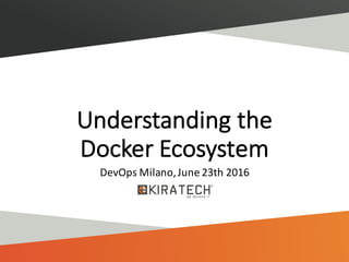 Understanding	the
Docker	Ecosystem
DevOps	Milano,	June	23th	2016
 