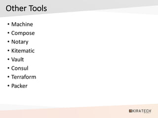 Other	Tools
• Machine
• Compose
• Notary
• Kitematic
• Vault
• Consul
• Terraform
• Packer
 