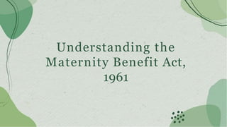 Understanding the
Maternity Benefit Act,
1961
 