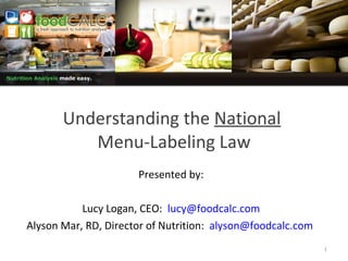 Understanding the  National   Menu-Labeling Law Presented by: Lucy Logan, CEO:  [email_address] Alyson Mar, RD, Director of Nutrition:  [email_address]   