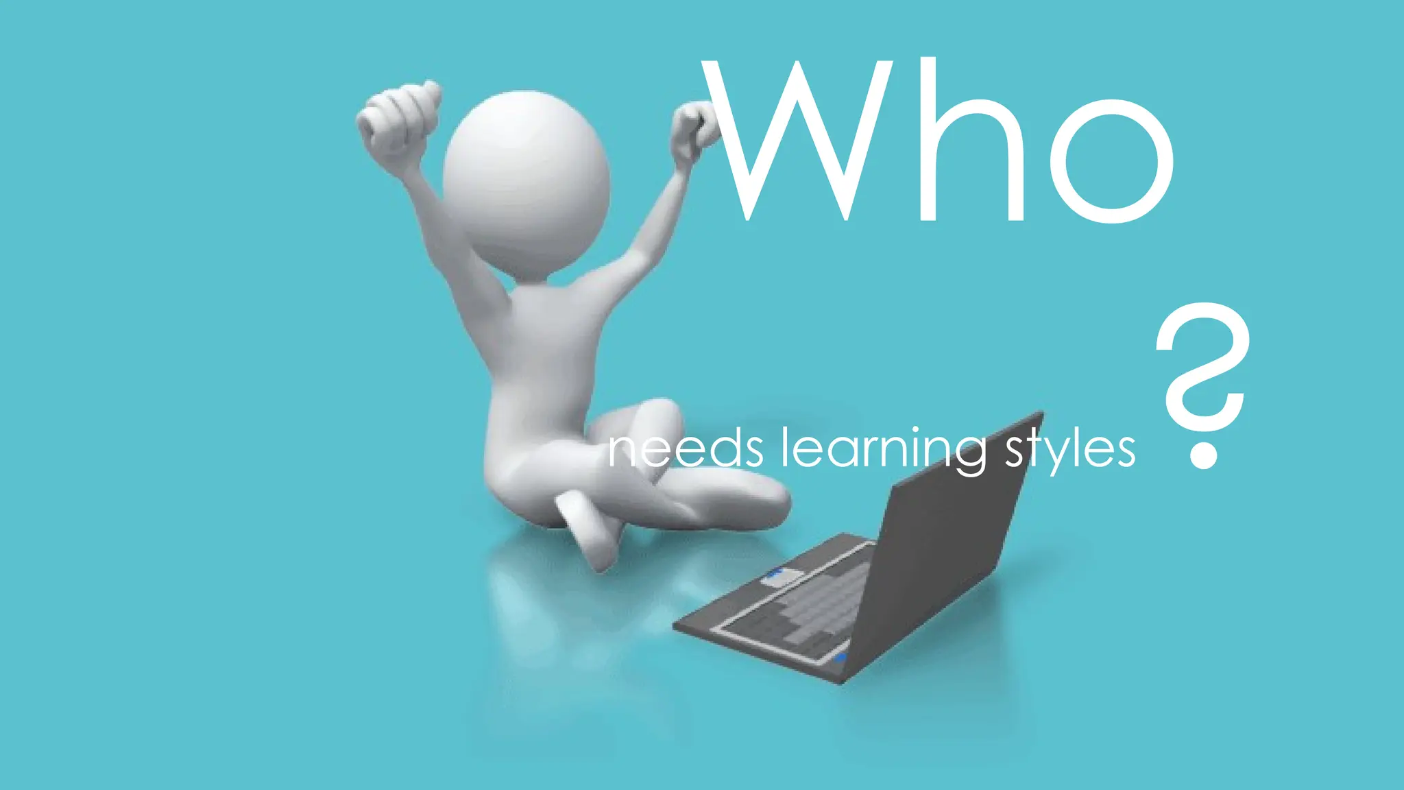 Who
needs learning styles?
 