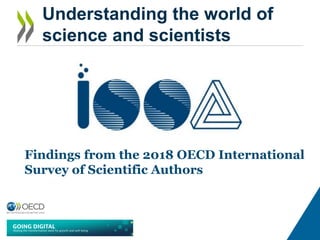 Understanding the world of
science and scientists
Findings from the 2018 OECD International
Survey of Scientific Authors
 