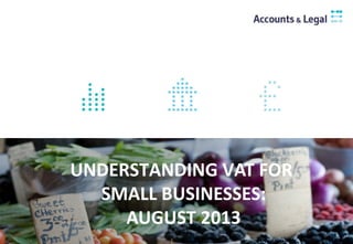 UNDERSTANDING VAT FOR
SMALL BUSINESSES:
AUGUST 2013
 