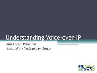 Understanding Voice-over-IP  Jim Locke, Principal ResultWorx Technology Group 