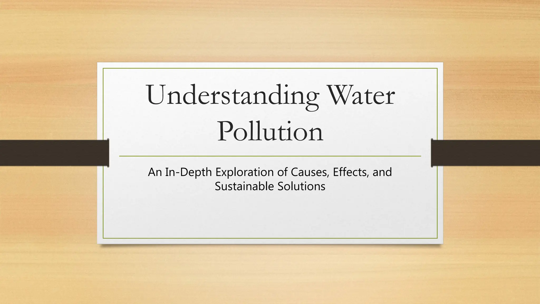 Understanding Water
Pollution
An In-Depth Exploration of Causes, Effects, and
Sustainable Solutions
 