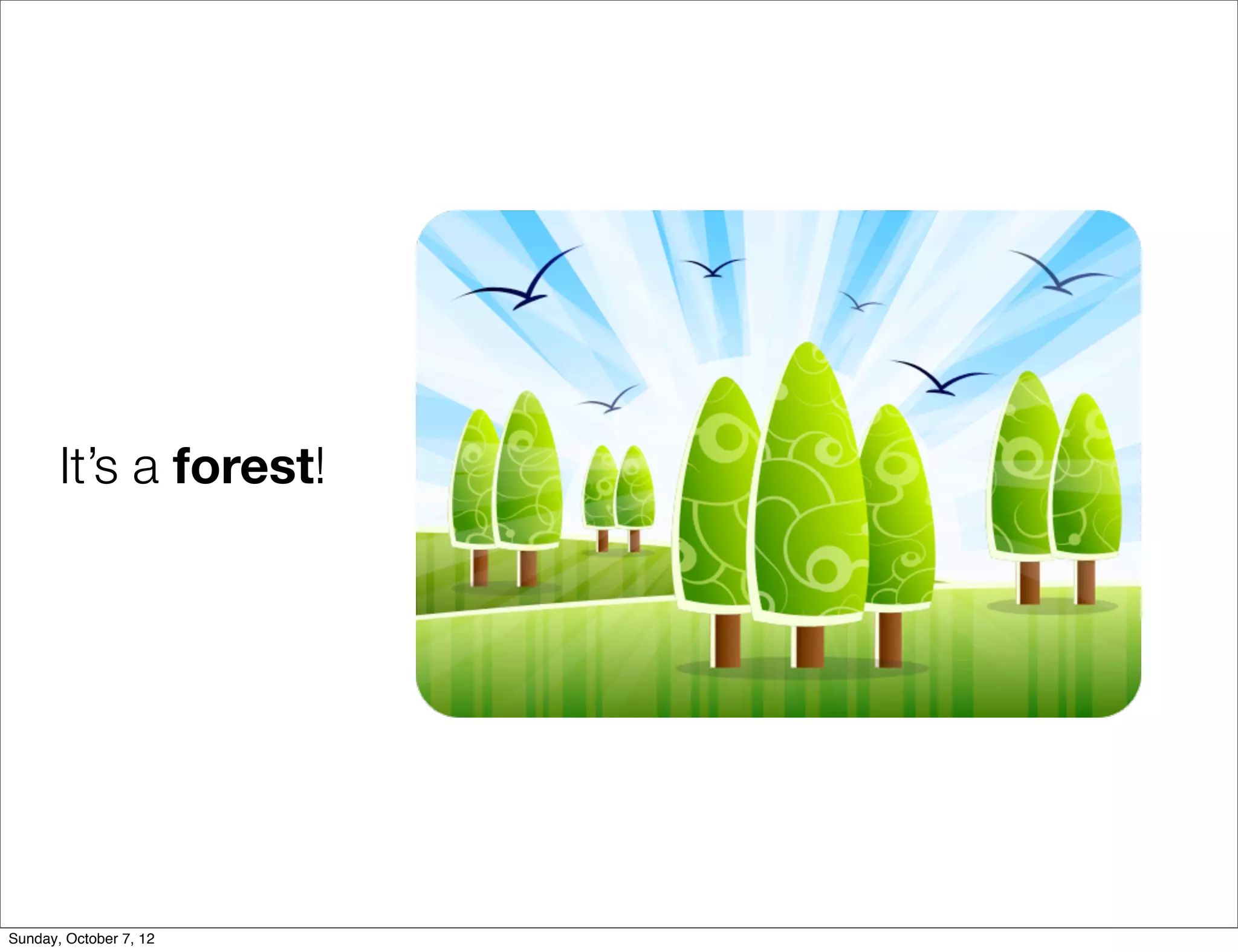 It’s a forest!




Sunday, October 7, 12
 